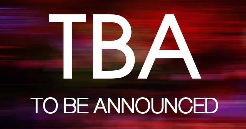 TBA - To Be Announced
